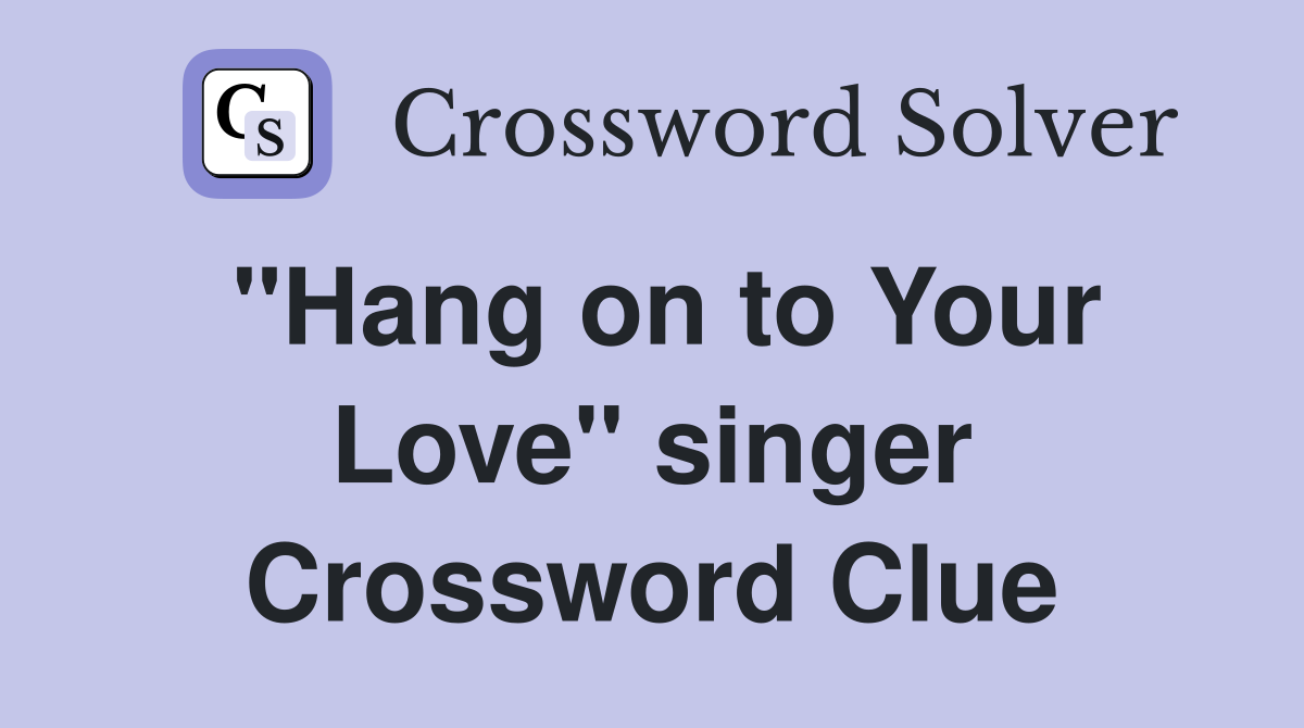 "Hang on to Your Love" singer Crossword Clue