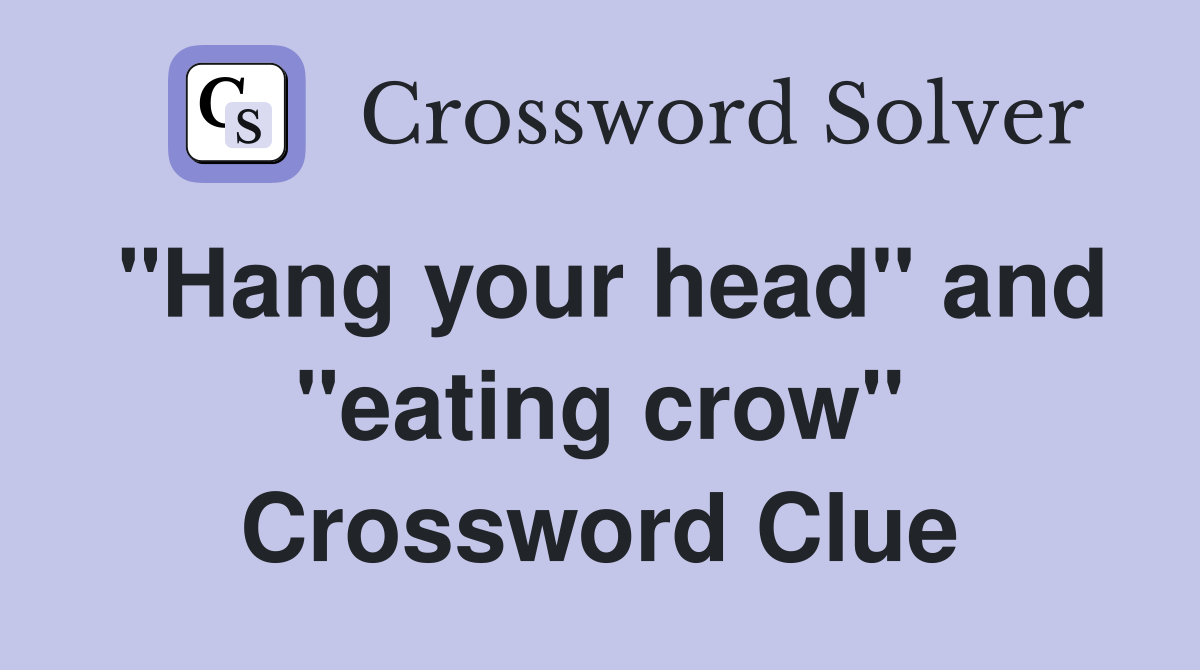 "Hang your head" and "eating crow" Crossword Clue