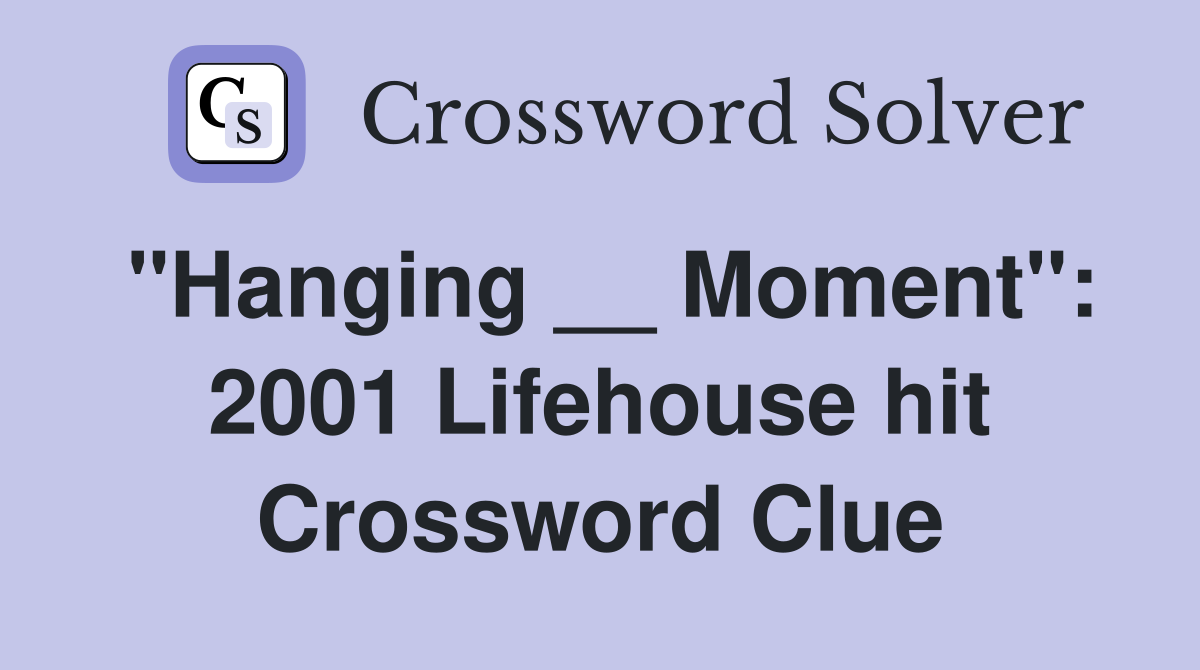 "Hanging __ Moment": 2001 Lifehouse hit Crossword Clue