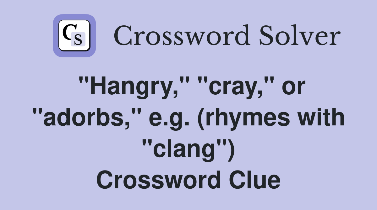 "Hangry," "cray," or "adorbs," e.g. (rhymes with "clang") Crossword Clue