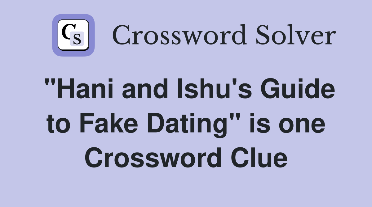 "Hani and Ishu's Guide to Fake Dating" is one Crossword Clue