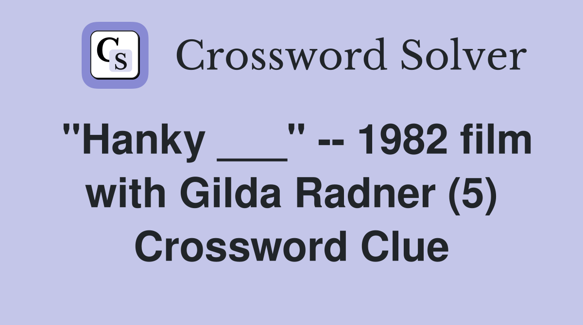"Hanky ___" -- 1982 film with Gilda Radner (5) Crossword Clue