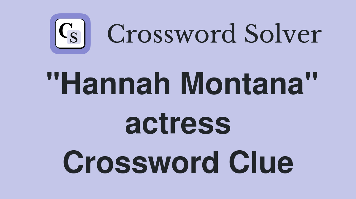 "Hannah Montana" actress Crossword Clue