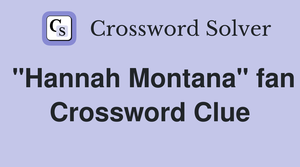"Hannah Montana" fan Crossword Clue