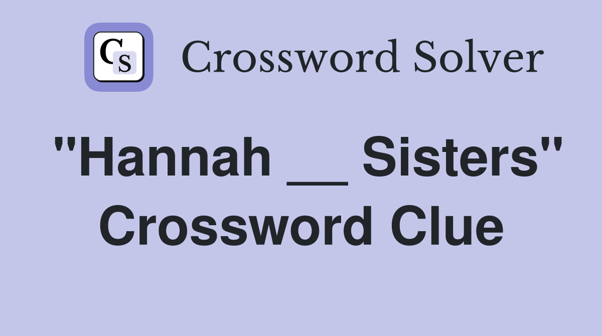 "Hannah __ Sisters" Crossword Clue