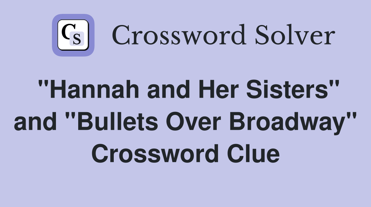 "Hannah and Her Sisters" and "Bullets Over Broadway" Crossword Clue