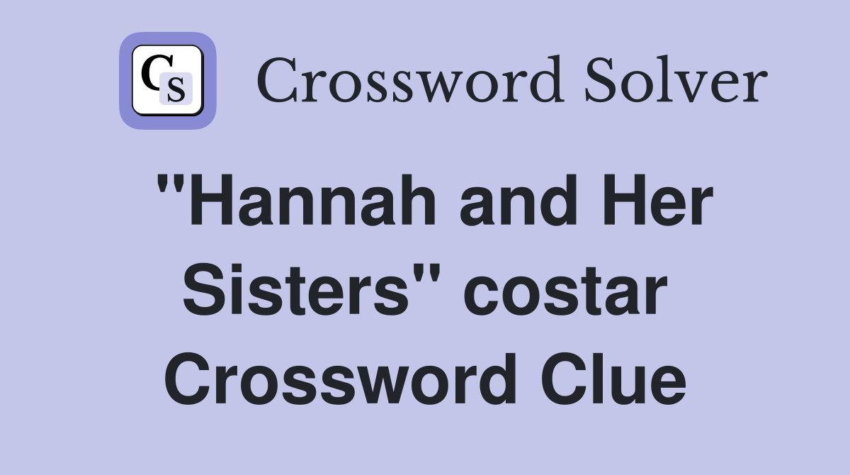 "Hannah and Her Sisters" costar Crossword Clue
