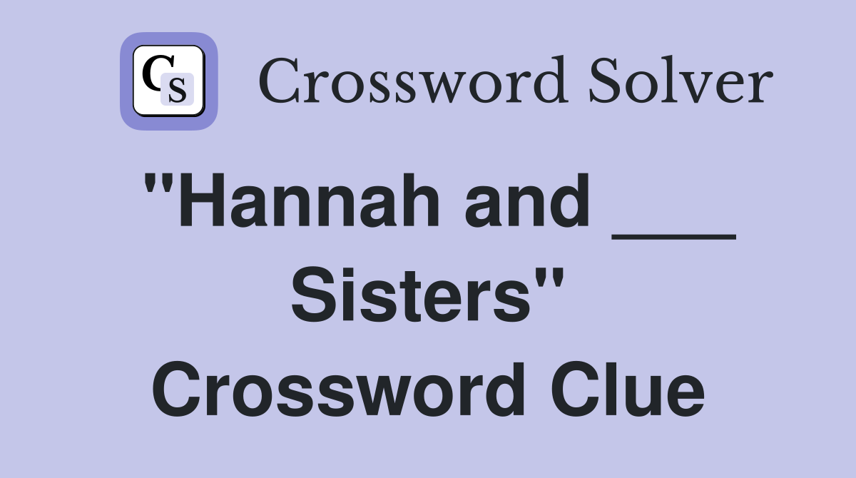 "Hannah and ___ Sisters" Crossword Clue