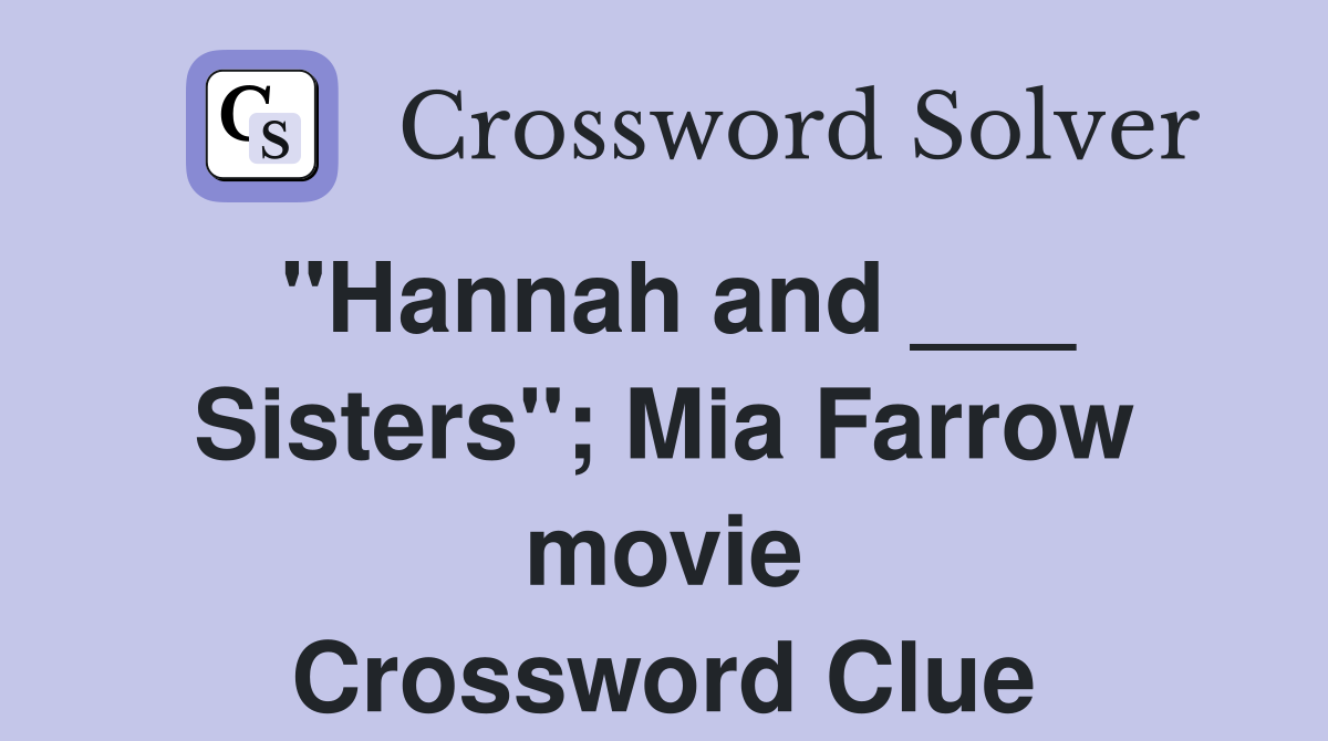 "Hannah and ___ Sisters"; Mia Farrow movie Crossword Clue