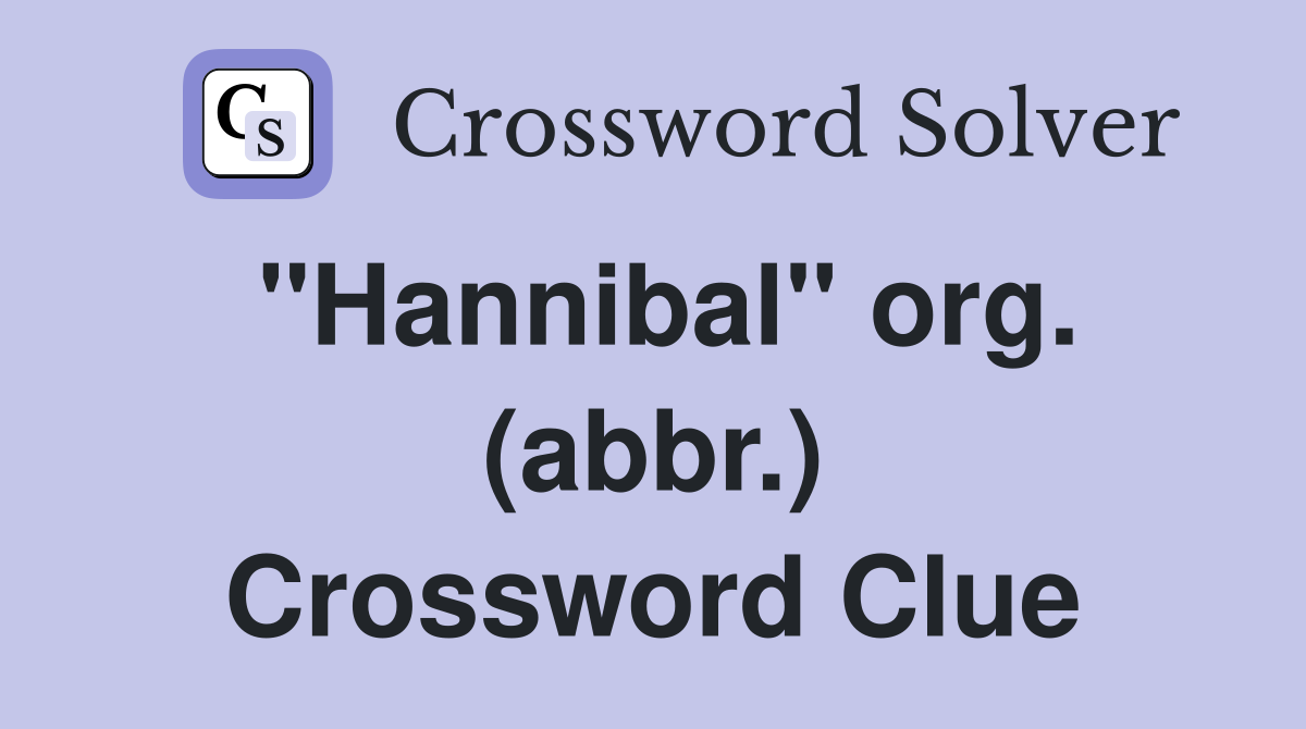 quot Hannibal quot org (abbr ) Crossword Clue Answers Crossword Solver