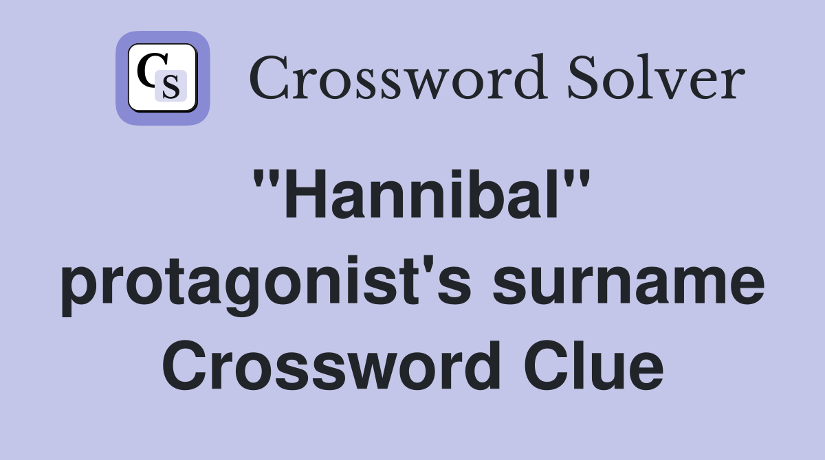 "Hannibal" protagonist's surname Crossword Clue