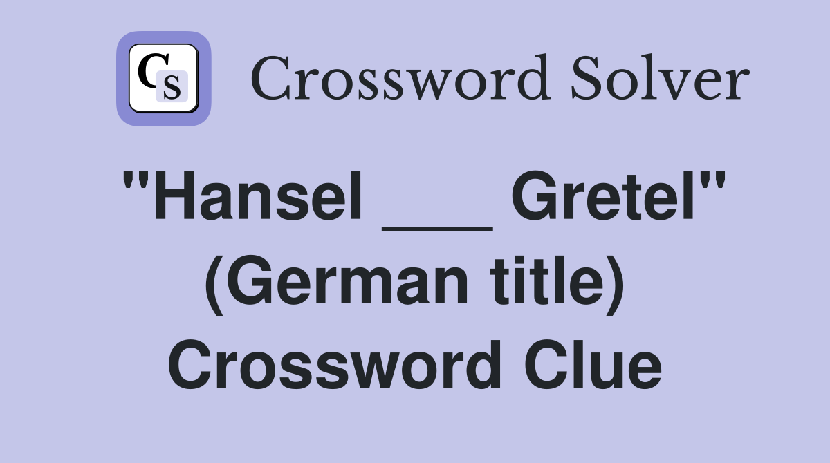 "Hansel ___ Gretel" (German title) Crossword Clue