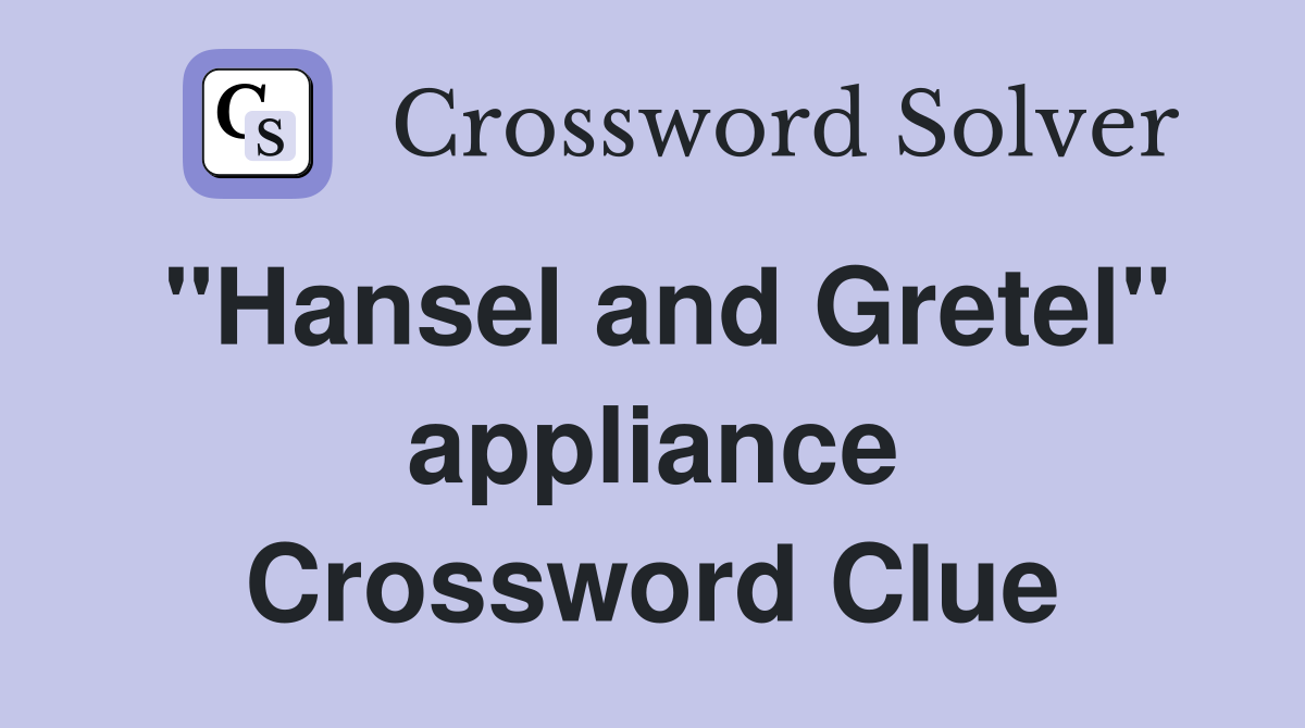 "Hansel and Gretel" appliance Crossword Clue