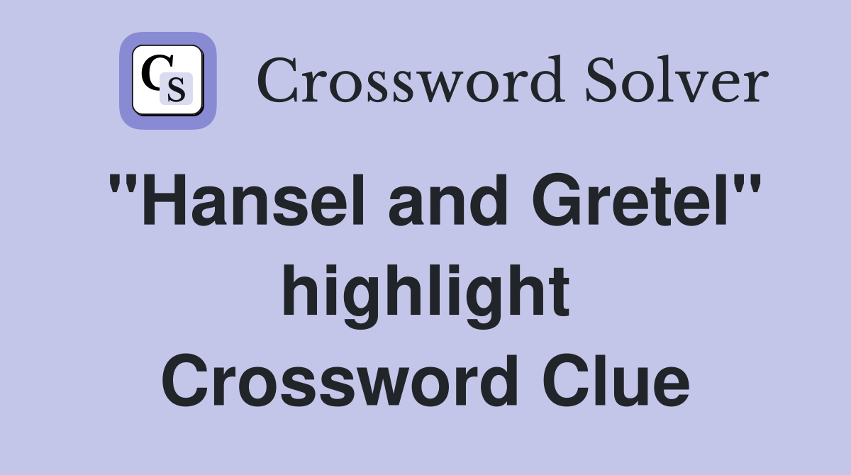 "Hansel and Gretel" highlight Crossword Clue