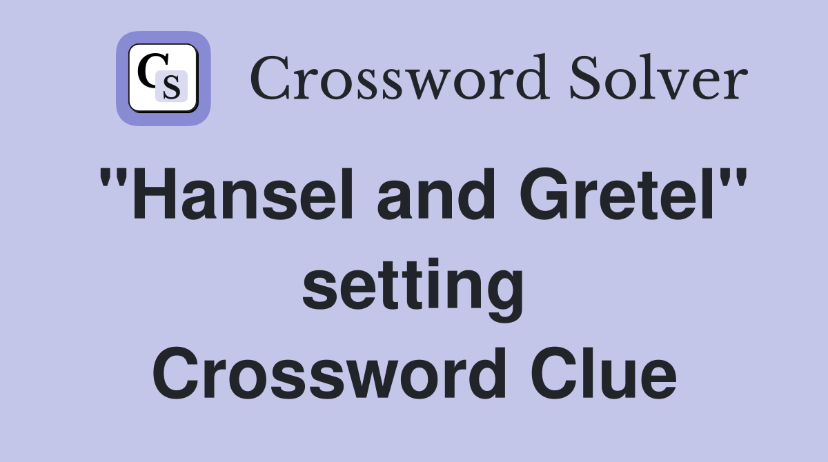 "Hansel and Gretel" setting Crossword Clue