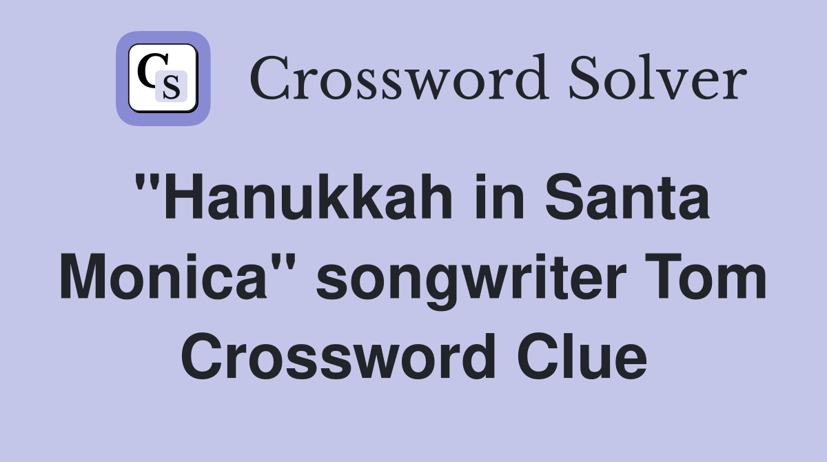 "Hanukkah in Santa Monica" songwriter Tom Crossword Clue