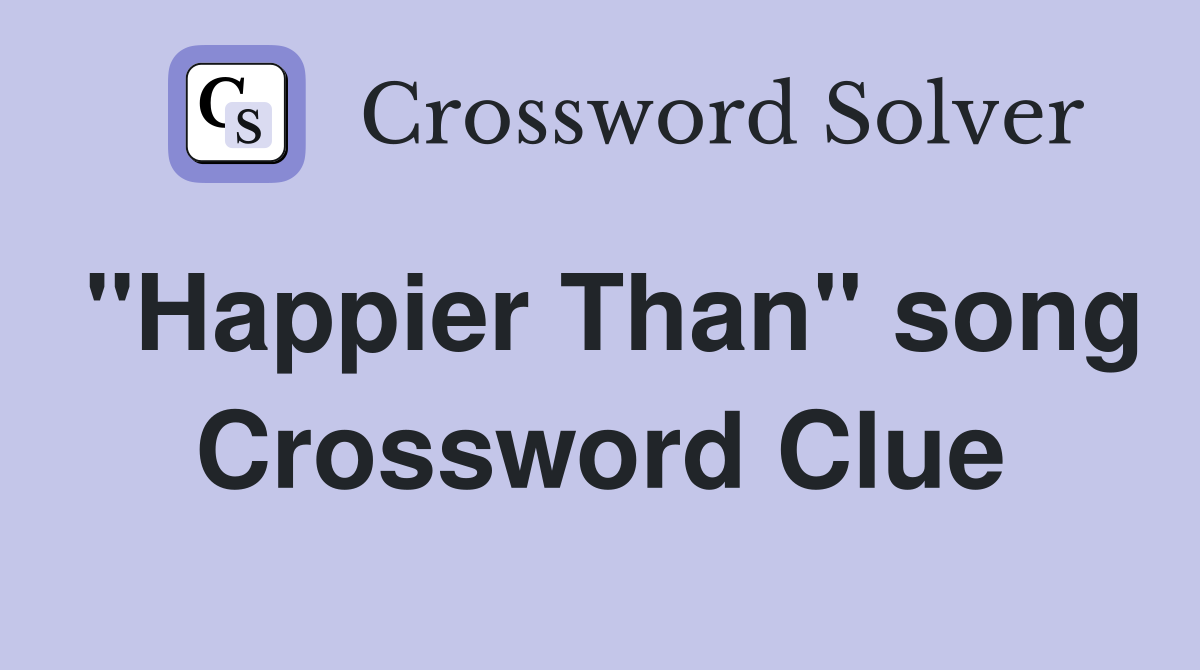 "Happier Than" song Crossword Clue
