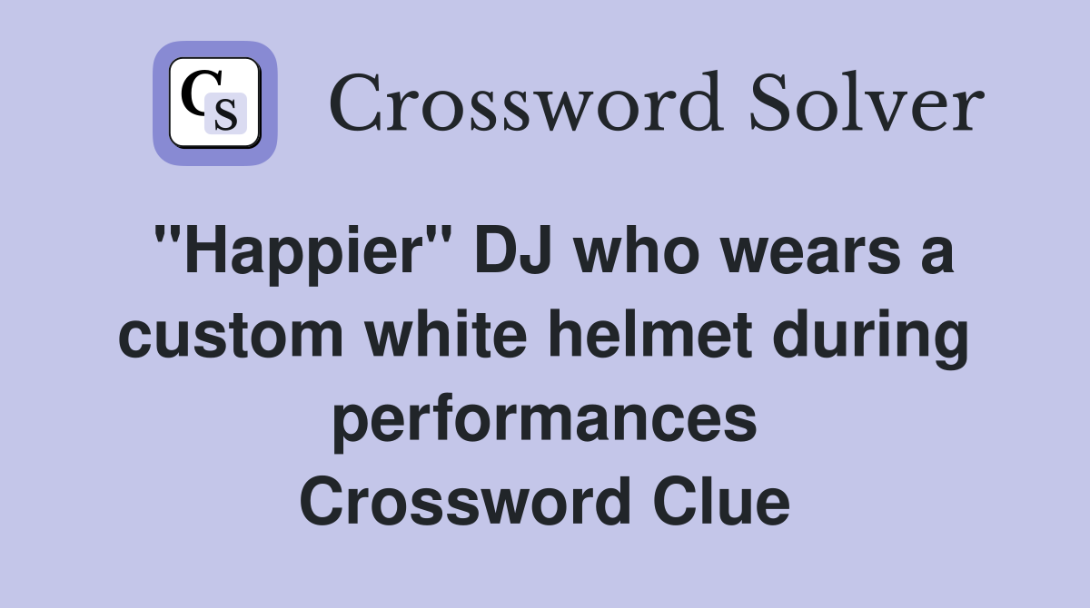 "Happier" DJ who wears a custom white helmet during performances Crossword Clue