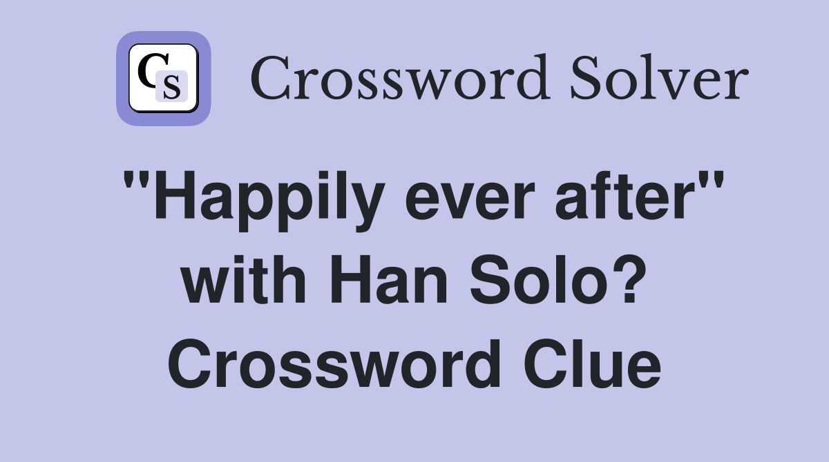 "Happily ever after" with Han Solo? Crossword Clue