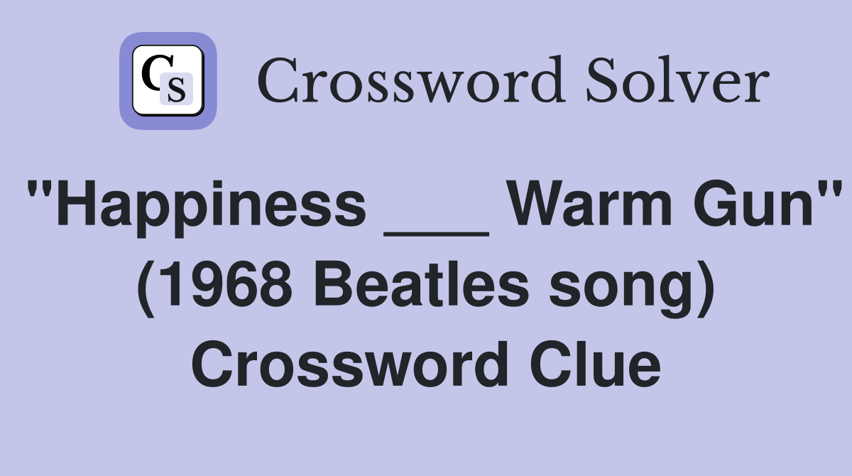 "Happiness ___ Warm Gun" (1968 Beatles song) Crossword Clue