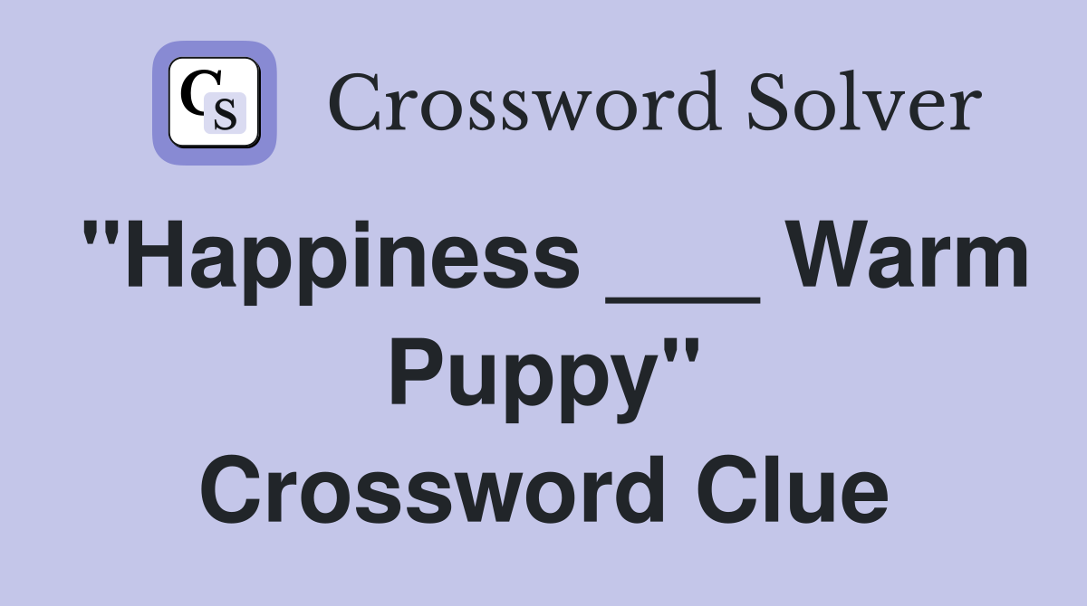 "Happiness ___ Warm Puppy" Crossword Clue