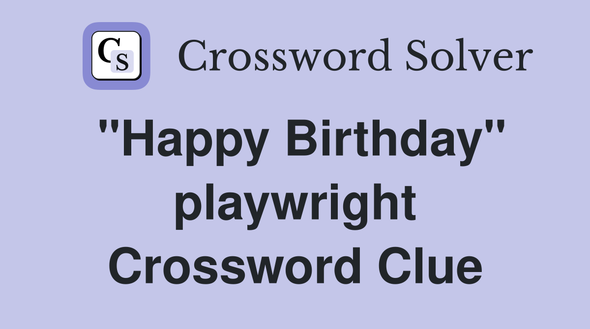 "Happy Birthday" playwright Crossword Clue