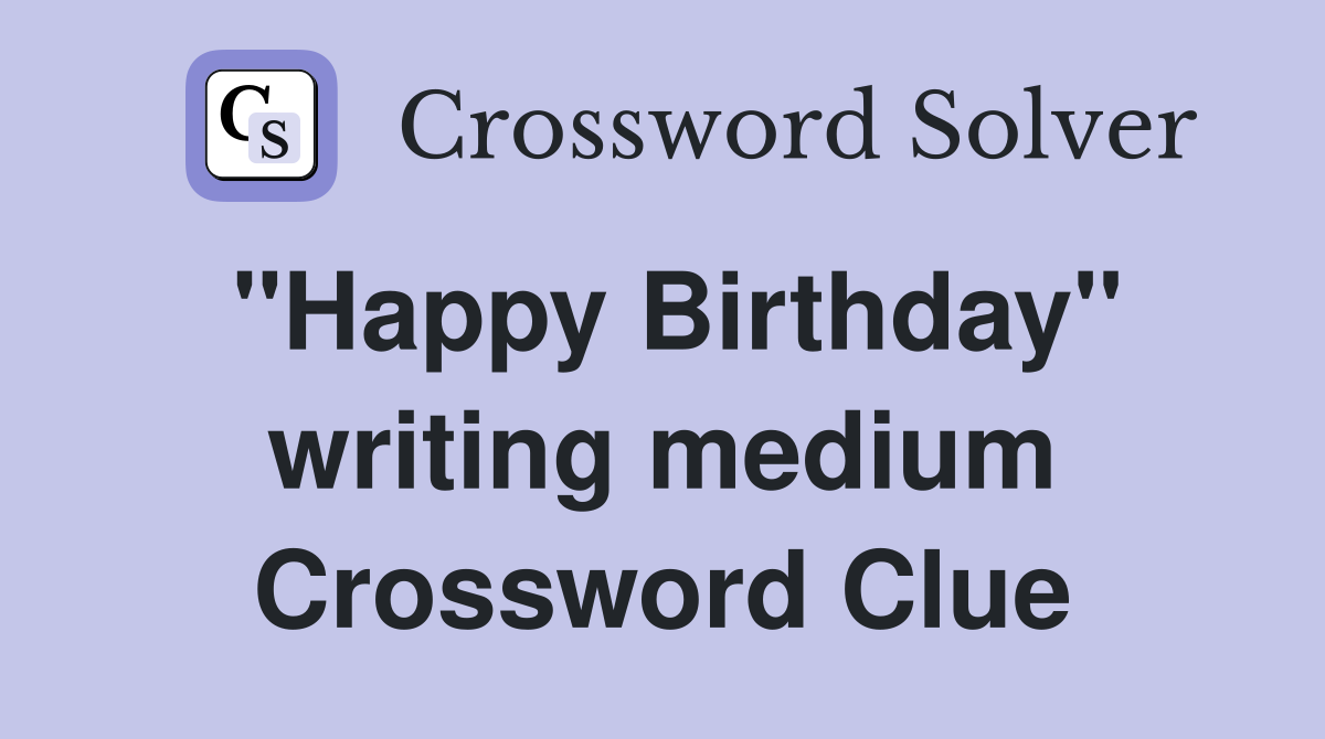 "Happy Birthday" writing medium Crossword Clue