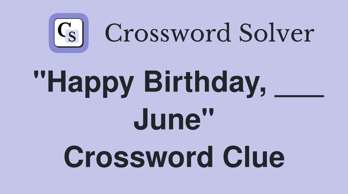 "Happy Birthday, ___ June" Crossword Clue