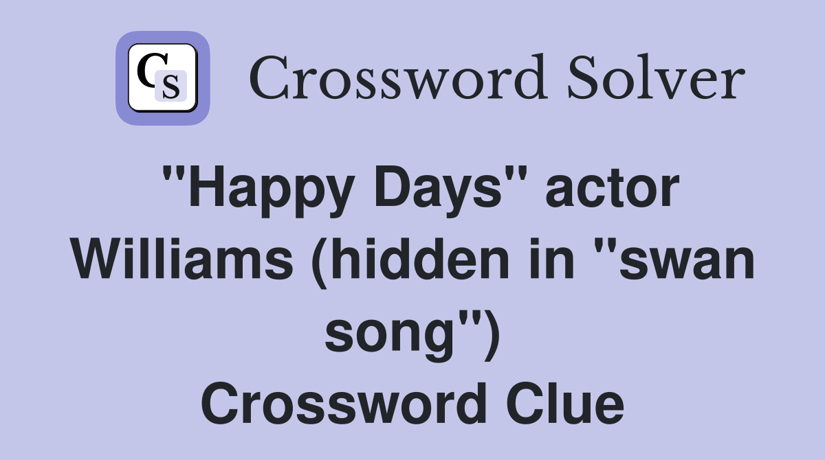 "Happy Days" actor Williams (hidden in "swan song") Crossword Clue