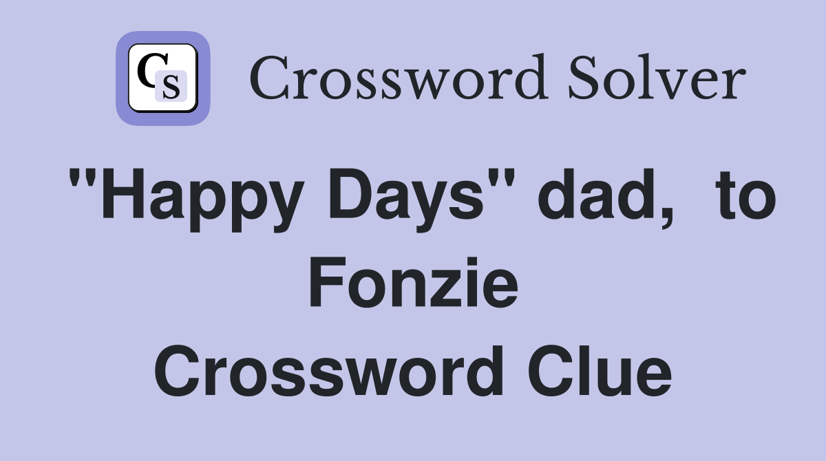"Happy Days" dad,  to Fonzie Crossword Clue