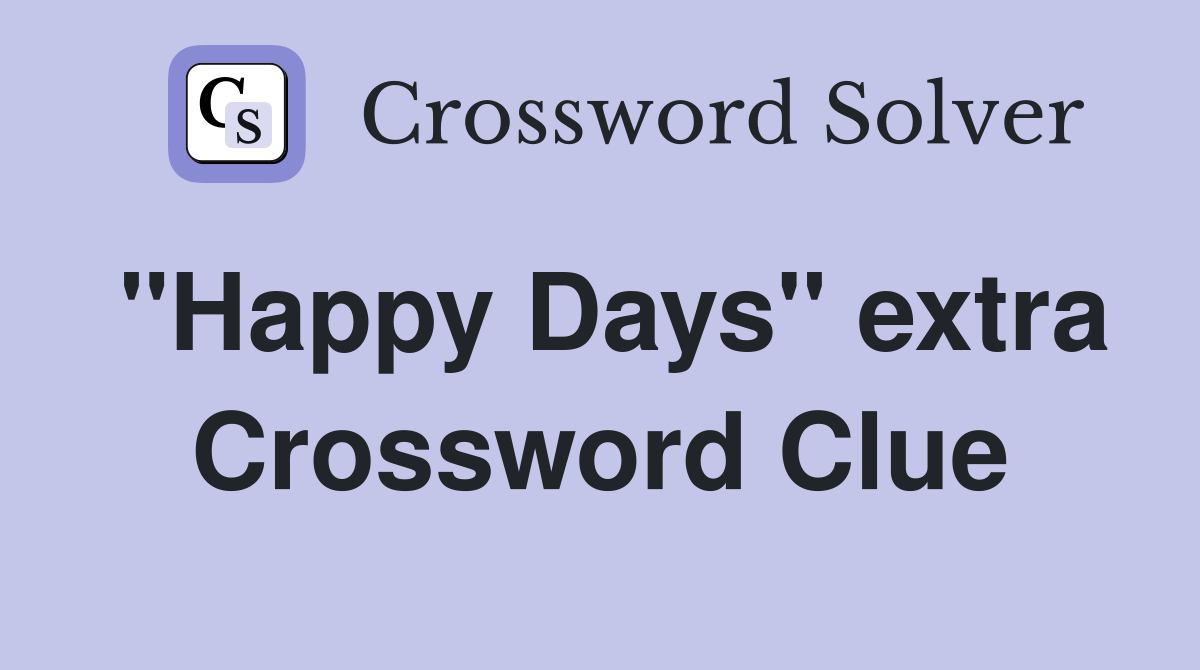 "Happy Days" extra Crossword Clue