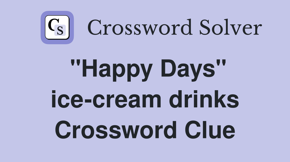 "Happy Days" ice-cream drinks Crossword Clue
