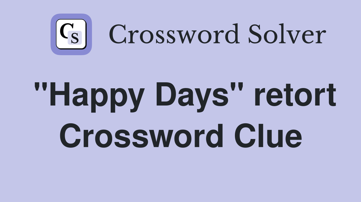 "Happy Days" retort Crossword Clue