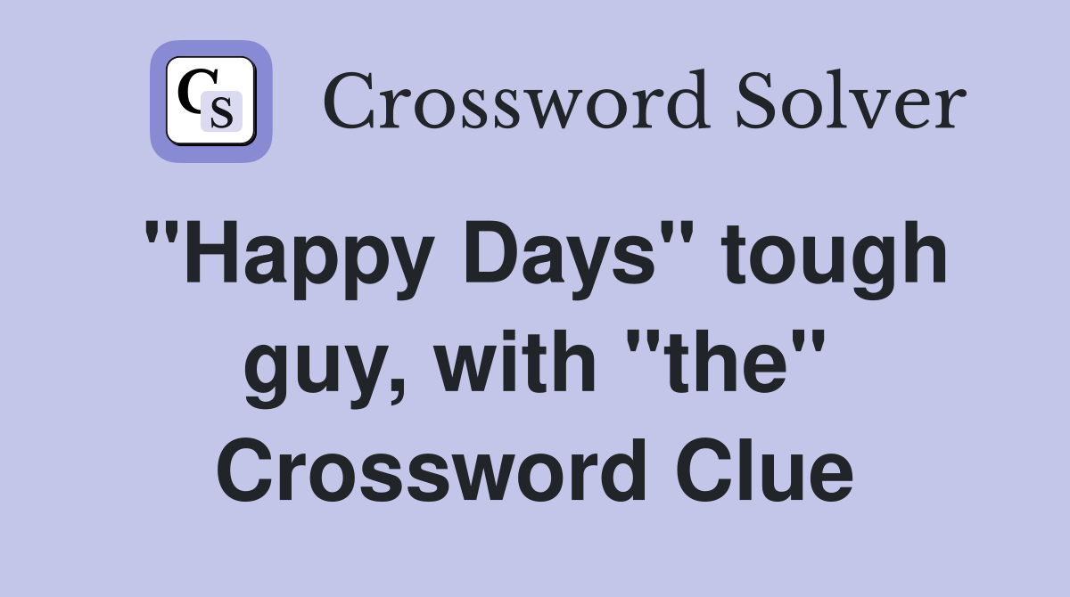 "Happy Days" tough guy, with "the" Crossword Clue