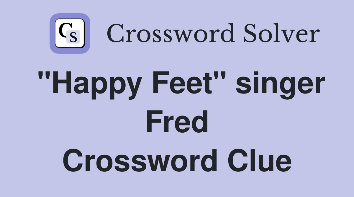 "Happy Feet" singer Fred Crossword Clue