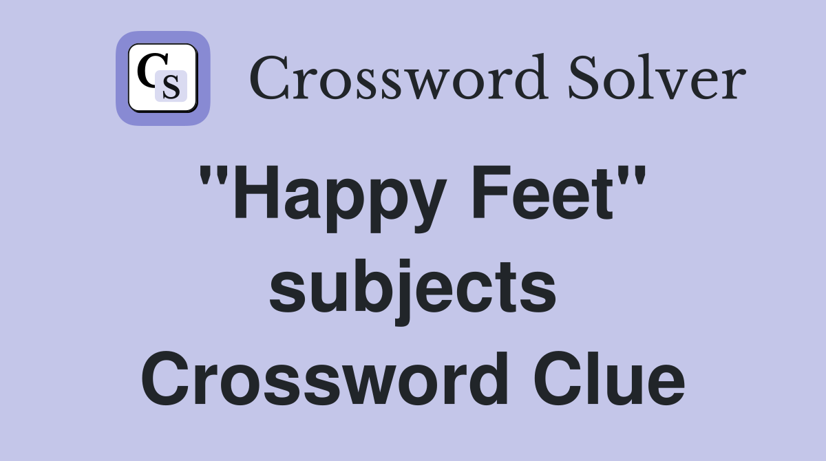 "Happy Feet" subjects Crossword Clue