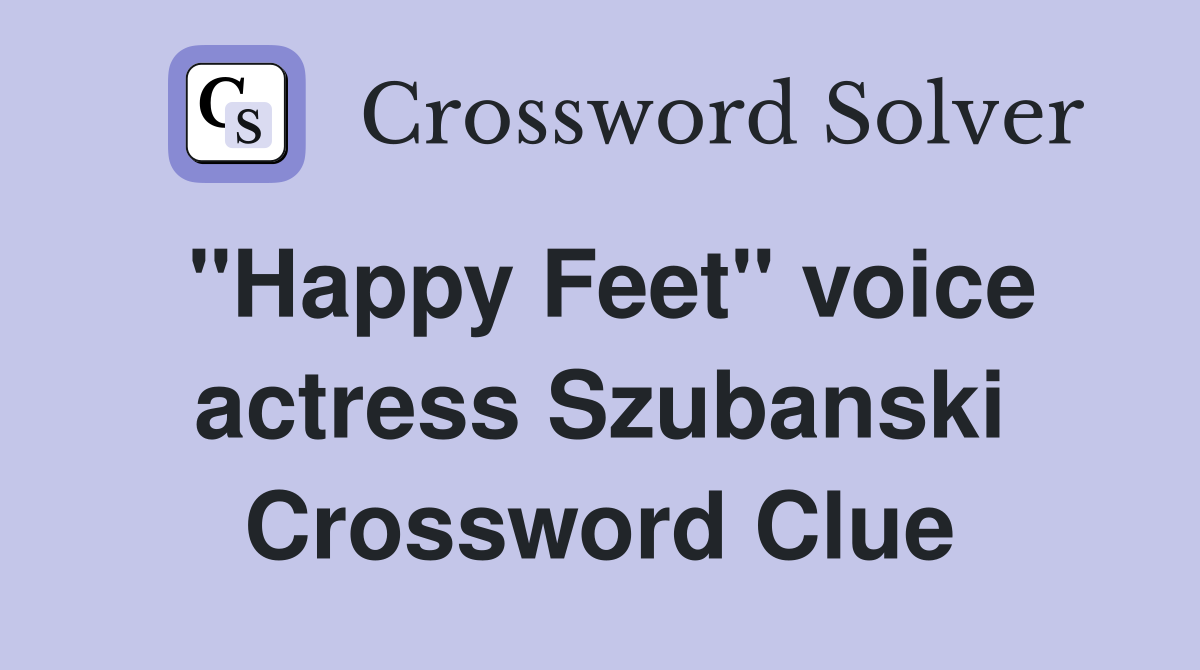 "Happy Feet" voice actress Szubanski Crossword Clue