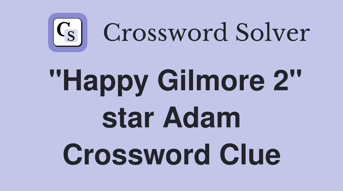 "Happy Gilmore 2" star Adam Crossword Clue