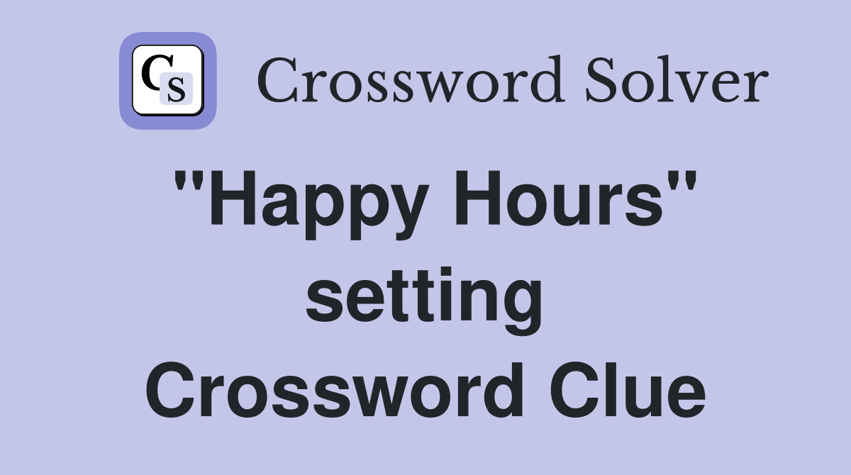 "Happy Hours" setting Crossword Clue