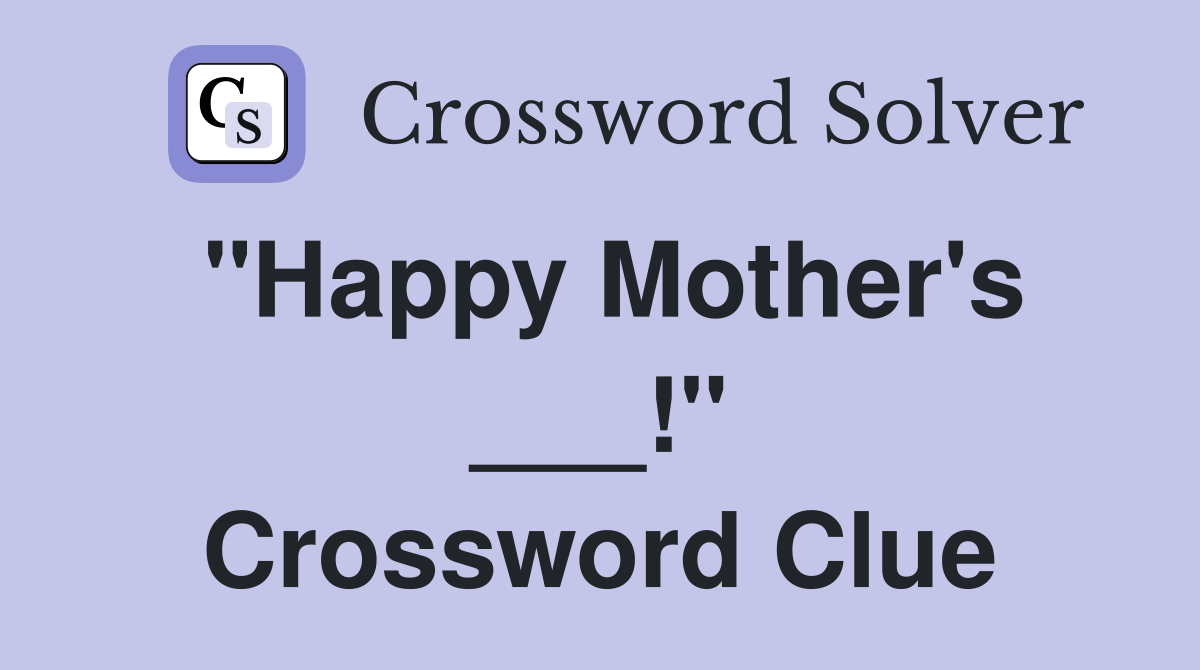 "Happy Mother's ___!" Crossword Clue