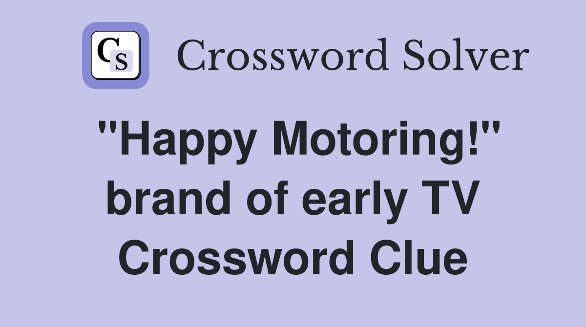 "Happy Motoring!" brand of early TV Crossword Clue