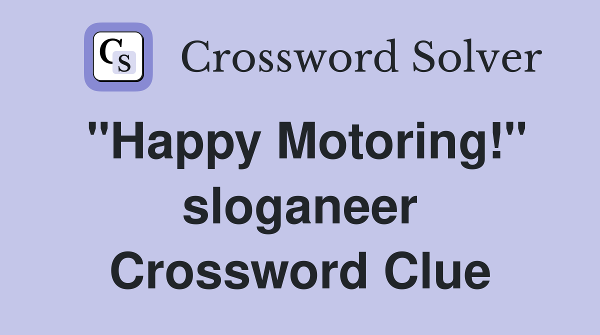 "Happy Motoring!" sloganeer Crossword Clue