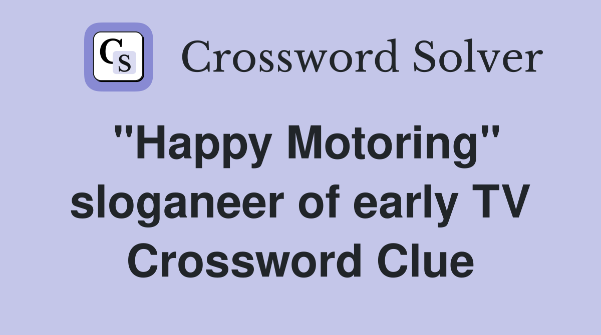 "Happy Motoring" sloganeer of early TV Crossword Clue