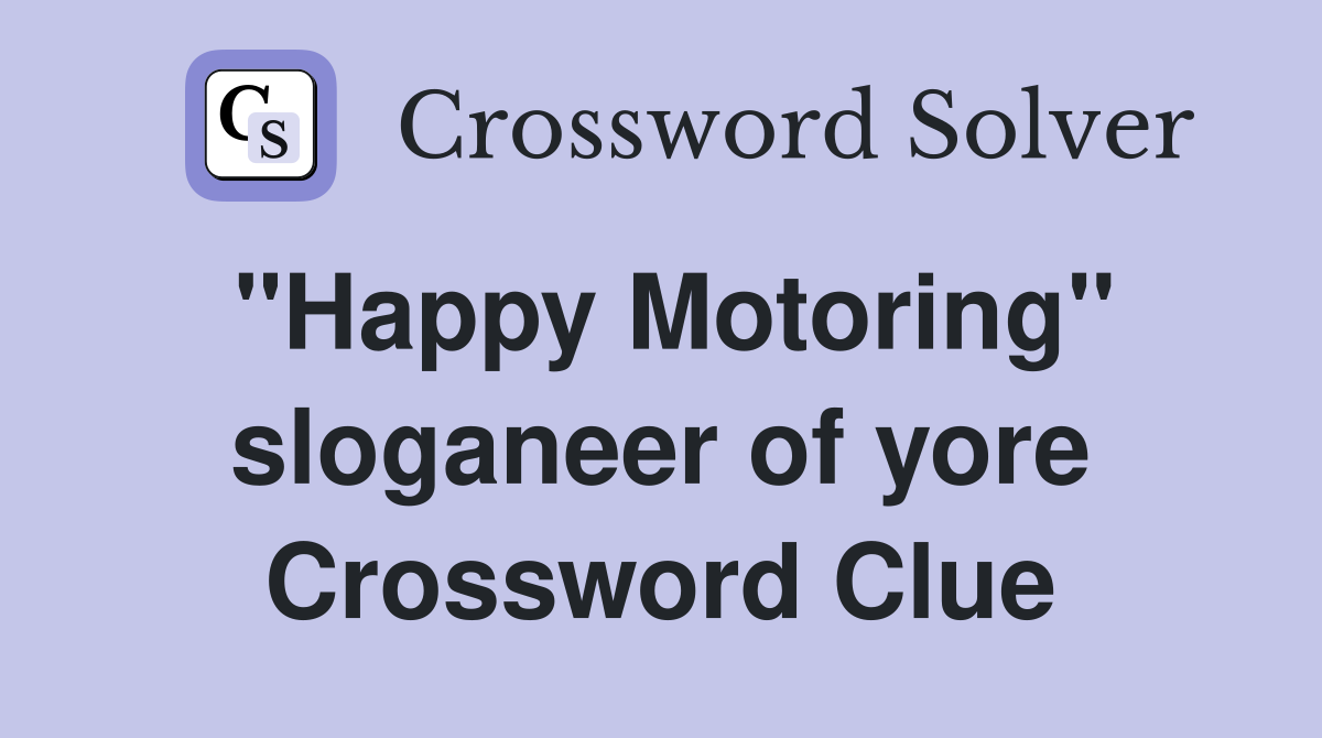 "Happy Motoring" sloganeer of yore Crossword Clue