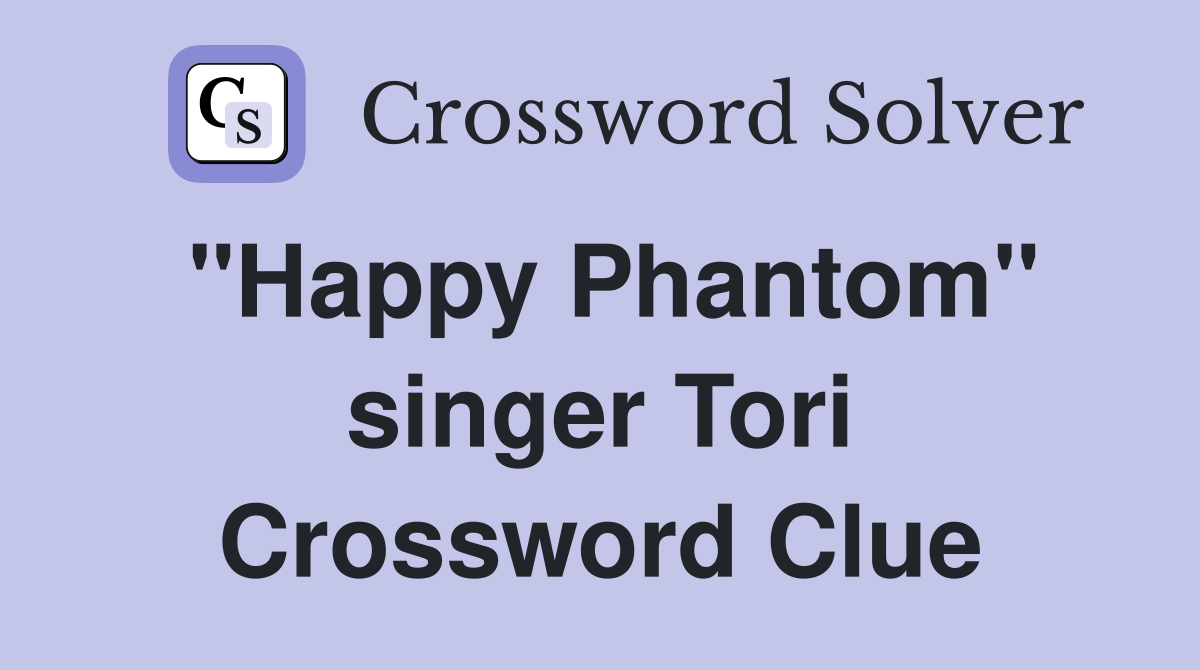 "Happy Phantom" singer Tori Crossword Clue