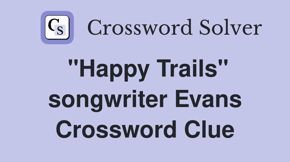 "Happy Trails" songwriter Evans Crossword Clue
