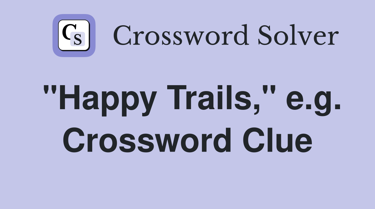 "Happy Trails," e.g. Crossword Clue