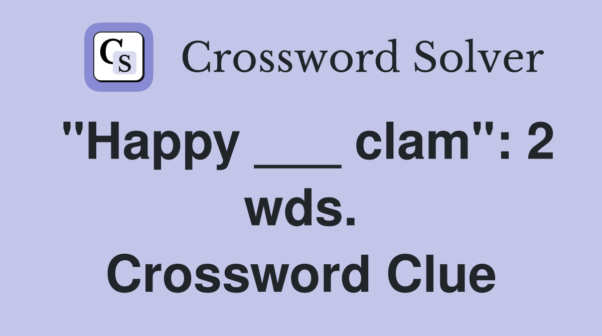 "Happy ___ clam": 2 wds. Crossword Clue