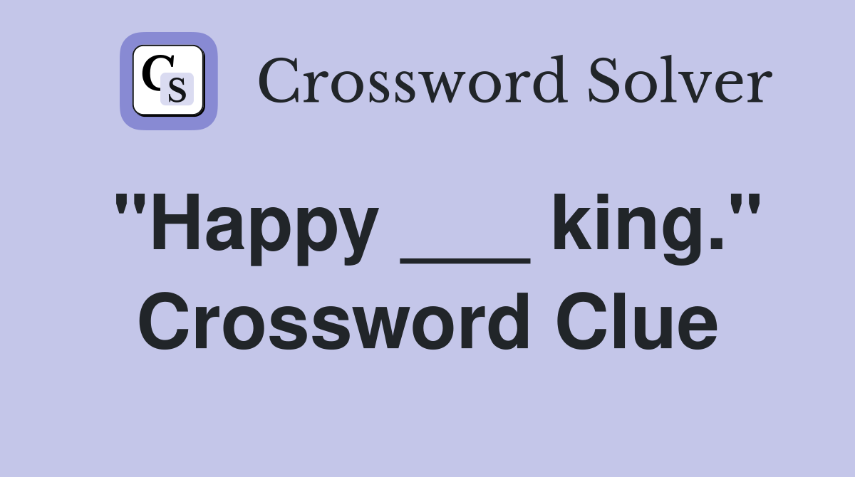 "Happy ___ king." Crossword Clue