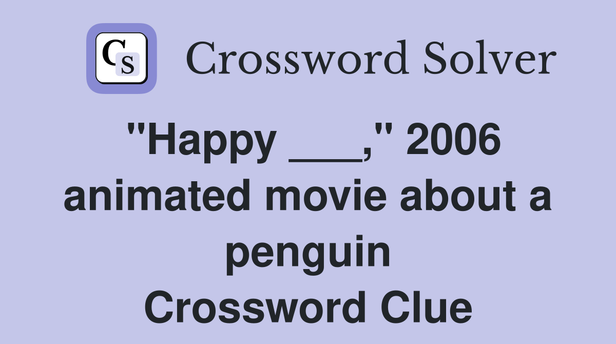 "Happy ___," 2006 animated movie about a penguin Crossword Clue